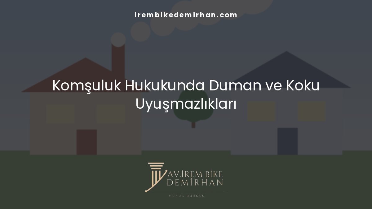 Komşuluk Hukukunda Duman ve Koku Uyuşmazlıkları