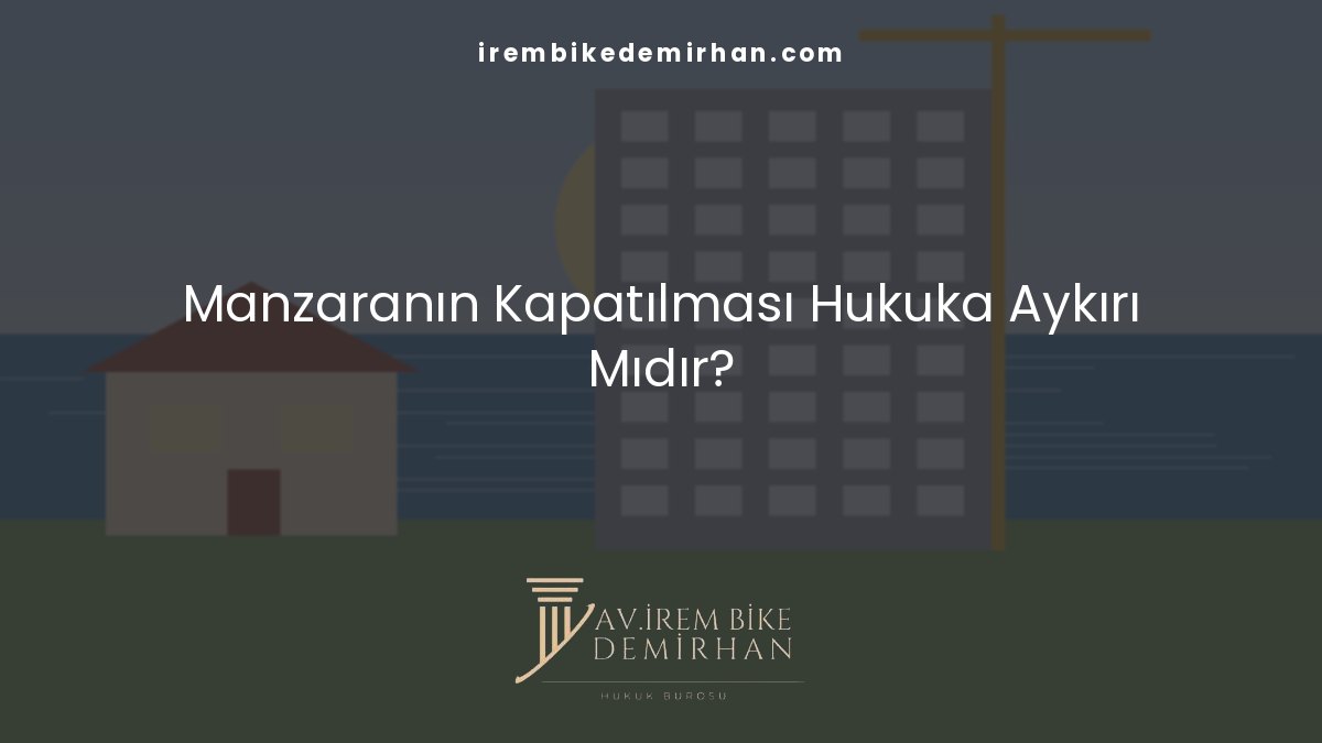Manzaranın Kapatılması Hukuka Aykırı Mıdır?