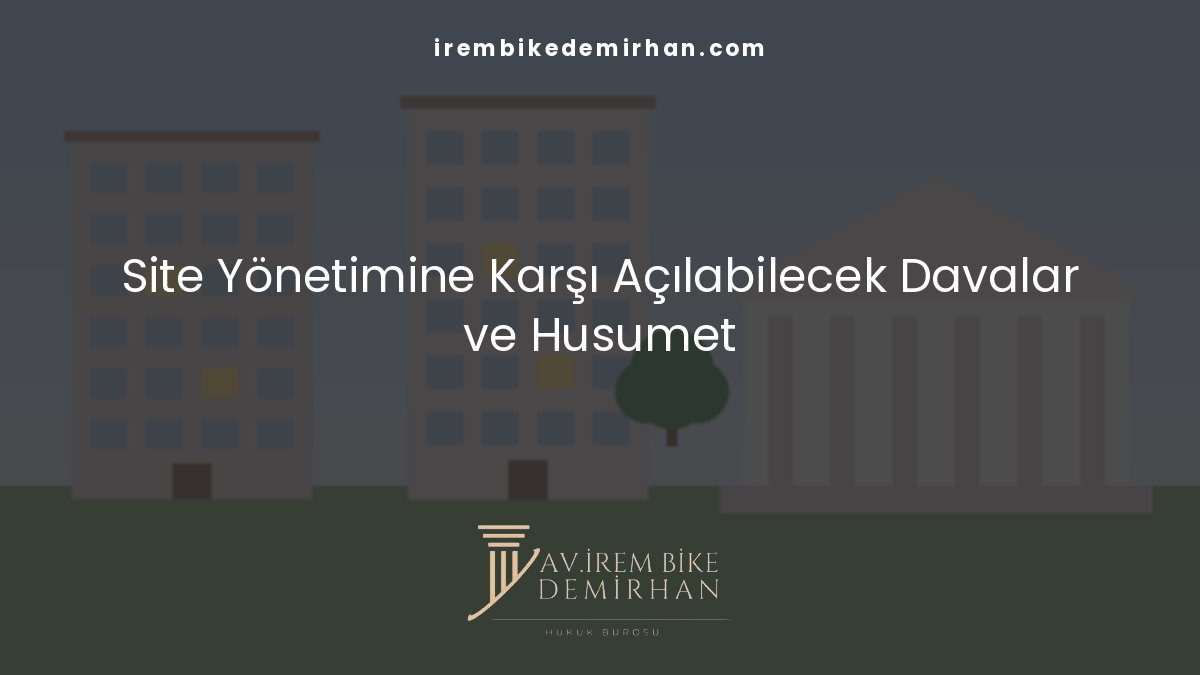 Site yönetimlerine karşı dava açılabilir mi sorusunda dava türleri ve husumet