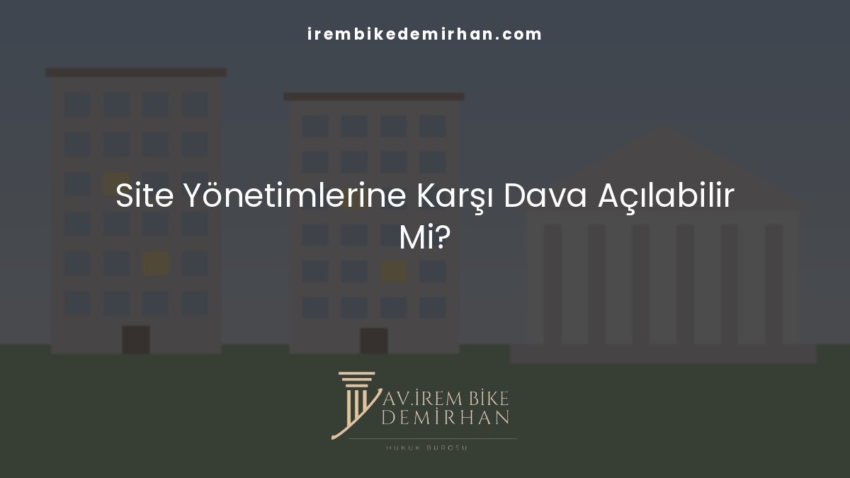 Site Yönetimlerine Karşı Dava Açılabilir Mi?