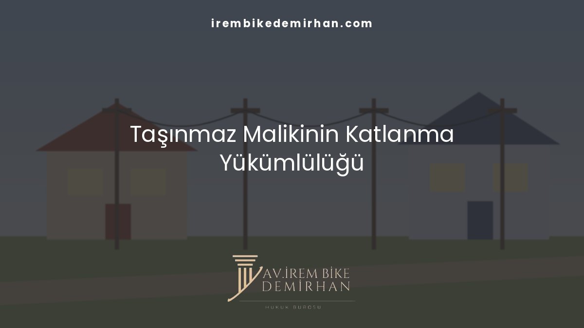 Taşınmaz Malikinin Katlanma Yükümlülüğü