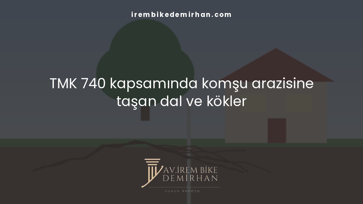 TMK 740 kapsamında komşu arazisine taşan dal ve kökler
