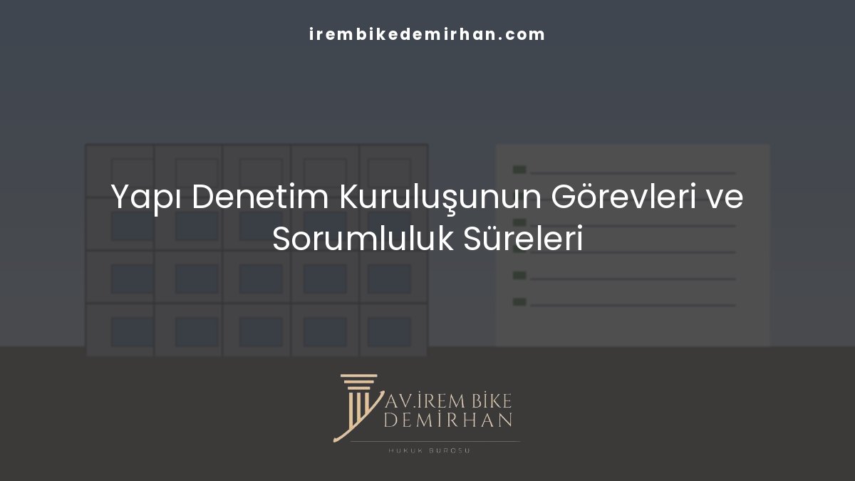 Yapı denetim firmalarının hukuki sorumluluğu, görevleri ve sorumluluk süreleri